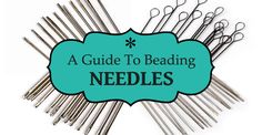 a guide to beading needles with the words, a guide to beading needles