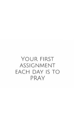 the words, your first assignment each day is to pray