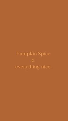 pumpkin spice and everything nice on an orange background