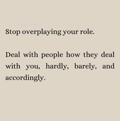 a quote that reads stop overplaying your role deal with people how they deal with you, hardly, barely, and according