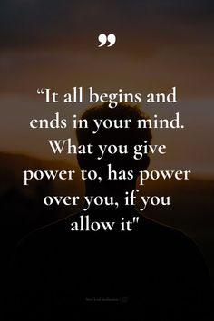 the silhouette of a person with a quote on it that says, it all begins and ends in your mind what you give power to, has power over you, if