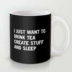 a black and white coffee mug that says i just want to drink coffee create stuff and sleep