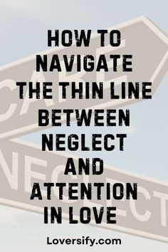 two street signs with the words how to navigate the thin line between neglect and attention in love