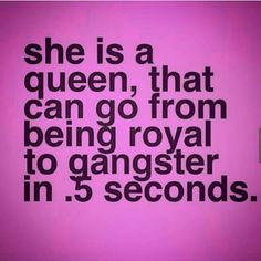 a quote that reads she is a queen, that can go from being royal to gangster in 3 seconds j iron word