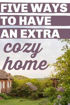 a house with the words five ways to have an extra cozy home in front of it