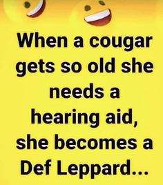 a yellow sign that says when a cougar gets so old she needs a heating aid, she becomes a def leopard