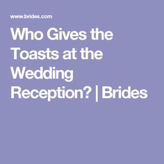 the words who gives the toasts at the wedding reception? brides on purple background