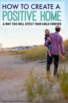 a man holding a child walking down a dirt road with the words how to create a positive home and why it will effect your child forever