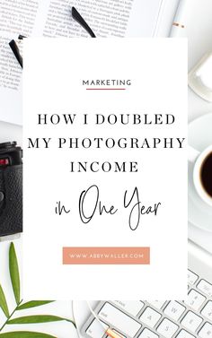 a desk with an open book, camera and coffee on it that says how i doubled my photography into one year in one year