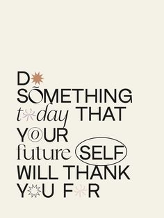 a quote with the words do something for day that your future self will thank you f r