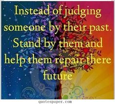 a tree with the words instead of judging someone by their past, stand by them and help them repair there future