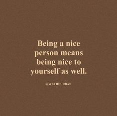 a quote that says being a nice person means being nice to yourself as wel