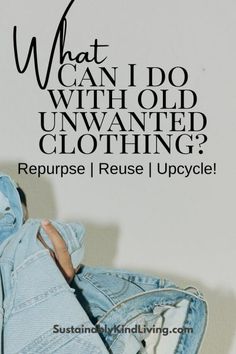 a woman with her back to the camera, holding onto a jean jacket that says what can i do with old unwanted clothing?