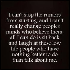 a quote that says i can't stop the rumors from starting and i can't really change people