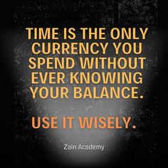 a quote that reads, time is the only currency you spend without ever knowing your balance use it wisely