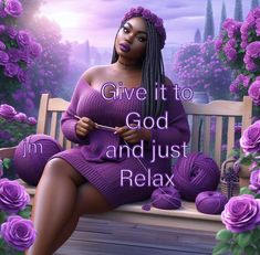 a woman sitting on a bench in front of purple roses with the words give it to god and just relax