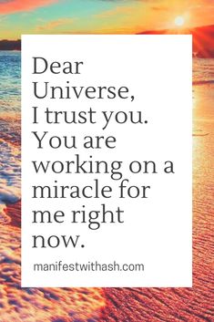 the words dear universe trust you, you are working on a miracle for me right now