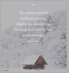 a house in the snow with a quote on it that says, the plants and the earth are resting maybe we should too