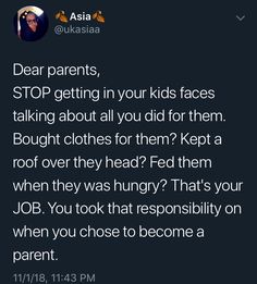 a tweet that reads dear parents stop getting in your kids faces talking about all you did for them