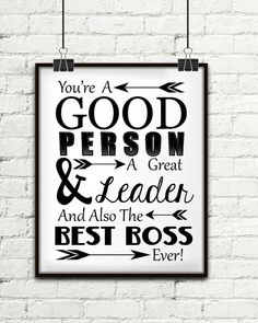 a black and white poster with the words you're a good person and a leader and also the best boss ever