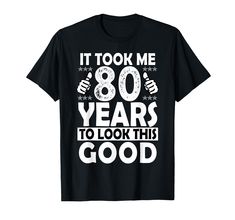 PRICES MAY VARY. This 80th Birthday Gift, It Took Me 80 Years to look this good is perfect funny gift for 80 Year Old who are in their ninety birthday celebration! It's sure to draw a smile when worn at birthday party. This Funny 80th birthday Tee makes for a great gift for birthdays, Christmas, or any special occasion for that special 80 year old in your life! Lightweight, Classic fit, Double-needle sleeve and bottom hem 81st Birthday, 90th Birthday Gifts, Birthday Vintage, 80th Birthday Gifts, Birthday Gift For Women, Old T Shirts, Birthday Gifts For Women, Gift For Women, Birthday Party Decorations