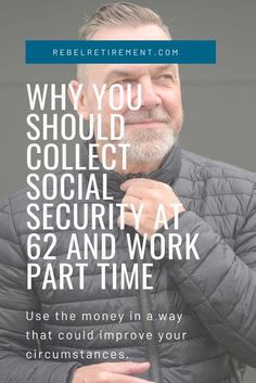 a man in a jacket with the words why you should collect social security at 6 and work part time