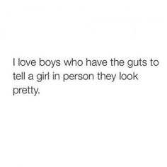 the text reads i love boys who have the guts to tell a girl in person they look pretty