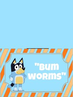 a blue and orange striped sign with a cartoon dog on it's chest that says bum worms