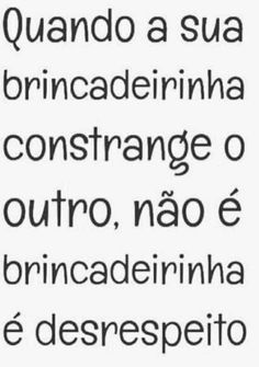 some type of text that is in black and white with the words'quando a sua brincaderinina constrangce o gustfrance o outro, nao, nao