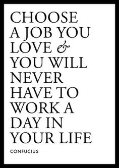 a black and white poster with the words, choose a job you love & you will never