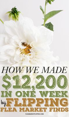 a white flower with the words how we made $ 12, 200 in one week by flipping flea market finds