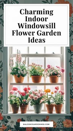 a window sill filled with potted flowers and the words charming indoor windowsill flower garden ideas