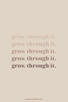 a quote that says grow through it, grow through it and grow through it on a beige background