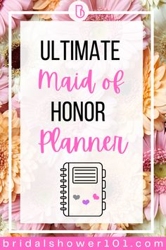 flowers with the words ultimate maid of honor planner on it in front of pink and yellow flowers