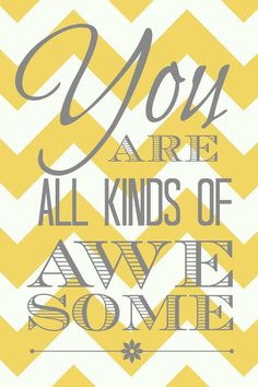 a yellow and white chevron pattern with the words you are all kinds of awesome