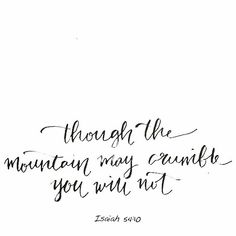 a handwritten quote that reads through the mountain may crumble you will not