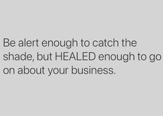 an image with the quote be alert enough to catch the shade, but heal enough to go on about your business