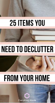 a woman holding a stack of books with the words 25 items you need to declutter from your home