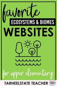 a green poster with the words favorite eco systems and biomes website for upper elementary