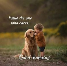 a little boy that is standing in front of a dog with the words, value the one who cares good morning