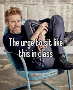 a man sitting in a chair with his legs crossed and the caption reads, the urge to sit like this in class