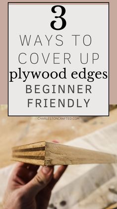 someone holding some wood with the words 3 ways to cover up plywood edges beginner friendly