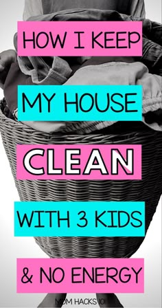 the words how i keep my house clean with 3 kids and no energy on it