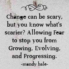 a quote that reads change can be scary, but you know what's scarier?