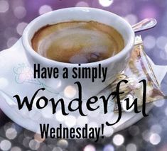 a cup of coffee with the words have a simply wonderful wednesday written in black on it