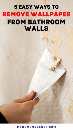 someone removing wallpaper from bathroom walls with the text 5 easy ways to remove wallpaper from bathroom walls