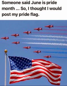 an american flag flying in the air with jets behind it and text that reads, someone said june is pride month so i thought i would post my pride flag