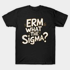 a black t - shirt with the words erm what the stigma? on it