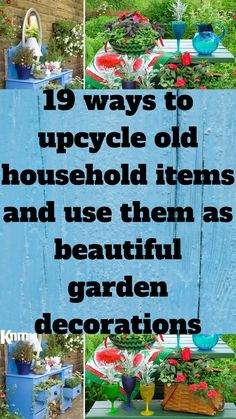 an image of garden decorations with text that reads 19 ways to upcycle old household items and use them as beautiful garden decorations