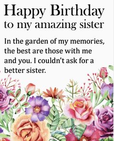 a birthday card with flowers and the words, happy birthday to my amazing sister in the garden